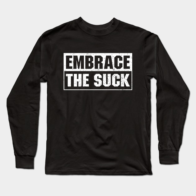 Embrace The Suck Long Sleeve T-Shirt by Ayana's arts